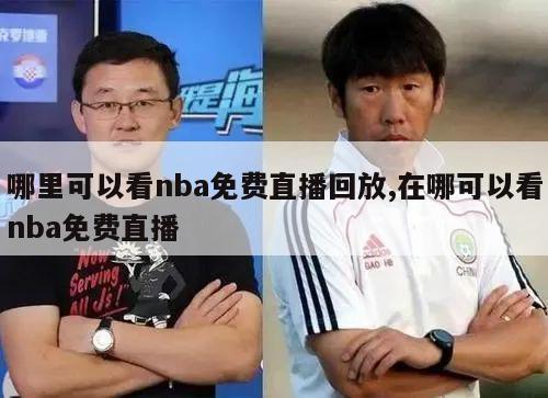 哪里可以看nba免费直播回放,在哪可以看nba免费直播