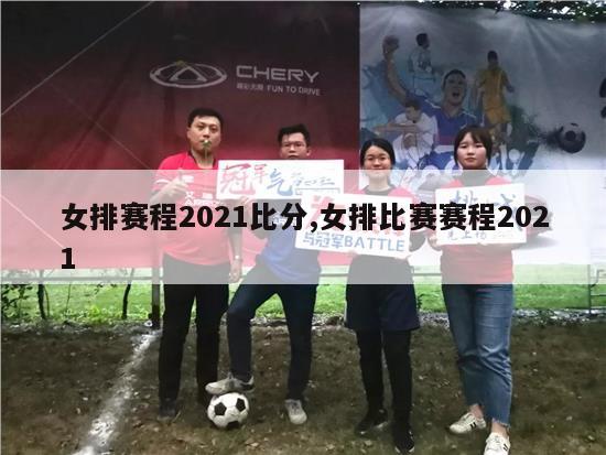 女排赛程2021比分,女排比赛赛程2021