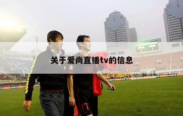 关于爱尚直播tv的信息