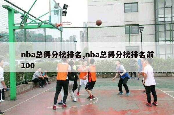 nba总得分榜排名,nba总得分榜排名前100