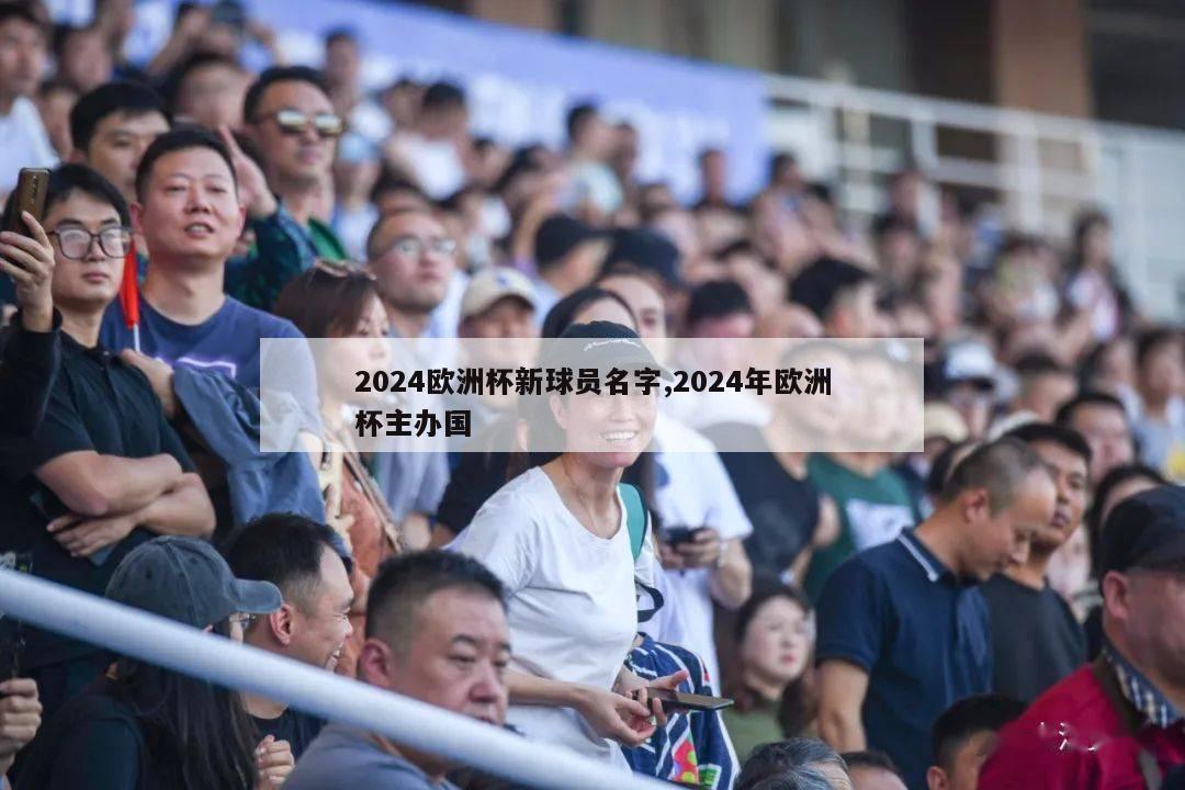 2024欧洲杯新球员名字,2024年欧洲杯主办国