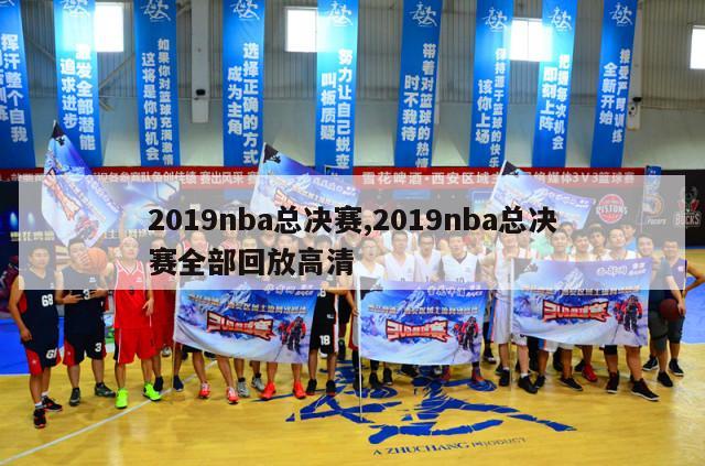 2019nba总决赛,2019nba总决赛全部回放高清