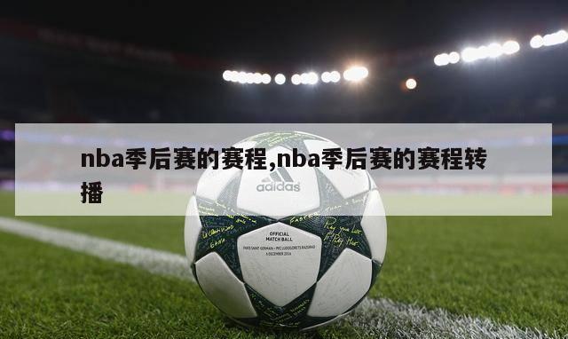 nba季后赛的赛程,nba季后赛的赛程转播