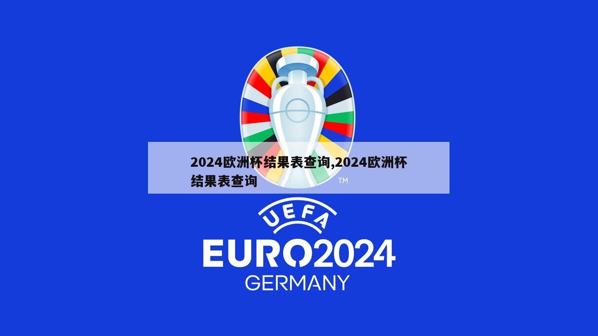 2024欧洲杯结果表查询,2024欧洲杯结果表查询