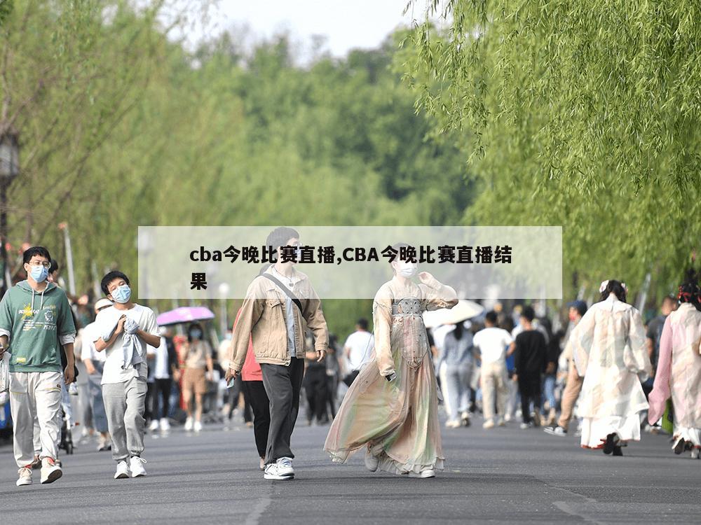 cba今晚比赛直播,CBA今晚比赛直播结果