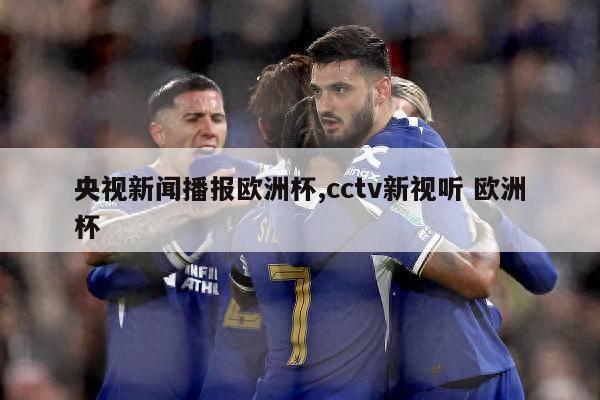 央视新闻播报欧洲杯,cctv新视听 欧洲杯