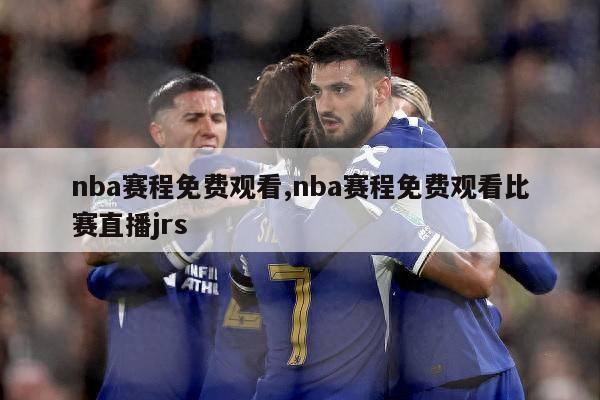 nba赛程免费观看,nba赛程免费观看比赛直播jrs